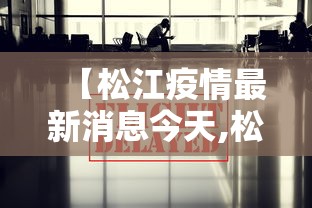 【松江疫情最新消息今天,松江疫情最新消息今天新增病例】