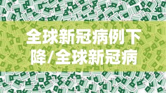 全球新冠病例下降/全球新冠病例下降的原因