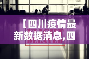 【四川疫情最新数据消息,四川疫情最新消息分布情况】