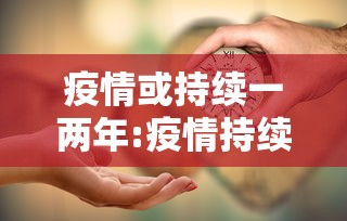 疫情或持续一两年:疫情持续好几年 疫情或持续一两年:疫情持续好几年