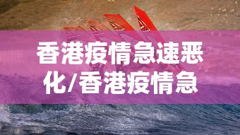 香港疫情急速恶化/香港疫情急速恶化