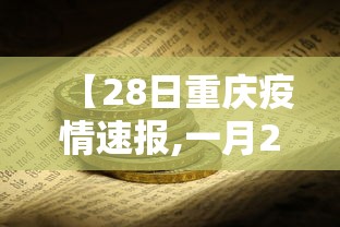 【28日重庆疫情速报,一月28日重庆疫情发布】 【28日重庆疫情速报,一月28日重庆疫情发布】