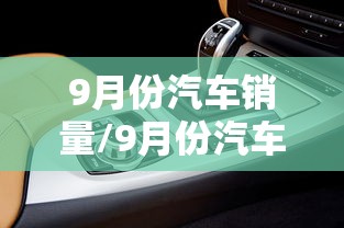 9月份汽车销量/9月份汽车销量排名 9月份汽车销量/9月份汽车销量排名