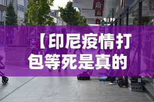 【印尼疫情打包等死是真的吗,印尼感染者打包】 【印尼疫情打包等死是真的吗,印尼感染者打包】