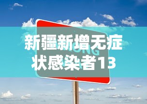 新疆新增无症状感染者13例/新疆新增一例无症状感染者