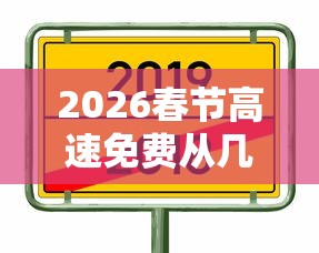 2026春节高速免费从几号开始:二零二一年春节高速什么时候免费