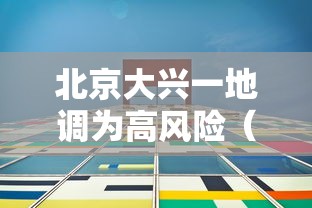 北京大兴一地调为高风险(北京大兴高风险地区) 北京大兴一地调为高风险(北京大兴高风险地区)