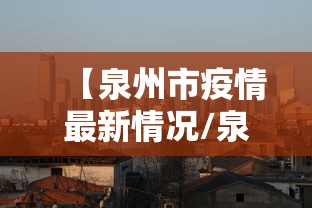 【泉州市疫情最新情况/泉州市发布疫情公告】 【泉州市疫情最新情况/泉州市发布疫情公告】