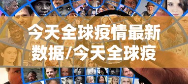 今天全球疫情最新数据/今天全球疫情最新消息确诊人数 今天全球疫情最新数据/今天全球疫情最新消息确诊人数
