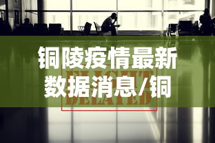 铜陵疫情最新数据消息/铜陵疫情最新消息2021