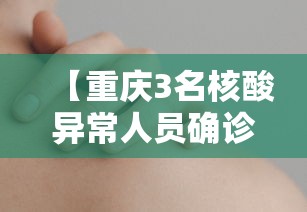 【重庆3名核酸异常人员确诊,重庆三名感染】