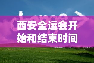 西安全运会开始和结束时间:西安全运会具体时间