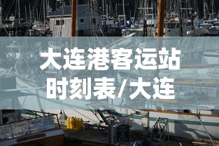 大连港客运站时刻表/大连港客运站售票处