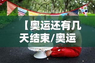 【奥运还有几天结束/奥运还有几天结束英文】