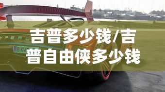 吉普多少钱/吉普自由侠多少钱 吉普多少钱/吉普自由侠多少钱