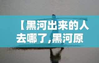 【黑河出来的人去哪了,黑河原名】