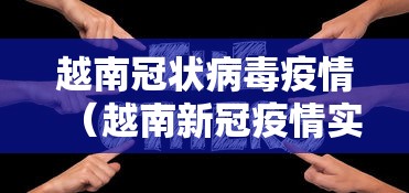 越南冠状病毒疫情(越南新冠疫情实时动态) 越南冠状病毒疫情(越南新冠疫情实时动态)