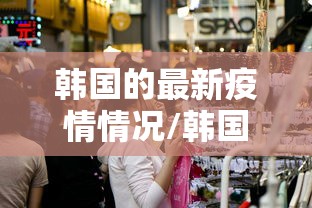 韩国的最新疫情情况/韩国最新疫情消息今天763