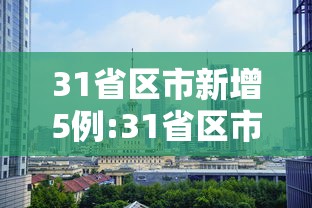 31省区市新增5例:31省区市新增确诊10例 31省区市新增5例:31省区市新增确诊10例