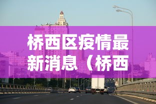 桥西区疫情最新消息（桥西区疫情最新消息今天）