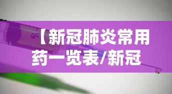 【新冠肺炎常用药一览表/新冠肺炎药品常用药】