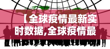 【全球疫情最新实时数据,全球疫情最新动态实时更新】