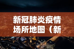 新冠肺炎疫情场所地图（新冠疫情地区地图）
