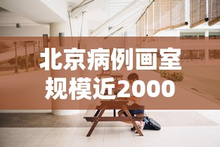 北京病例画室规模近2000人/北京病例汇总