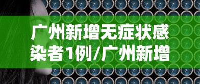 广州新增无症状感染者1例/广州新增无症状1例行程