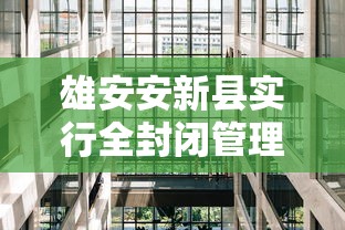 雄安安新县实行全封闭管理（雄安新区安新县城什么时候搬迁）