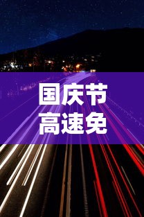 国庆节高速免费几天?/国庆节高速免费几天?天气预报
