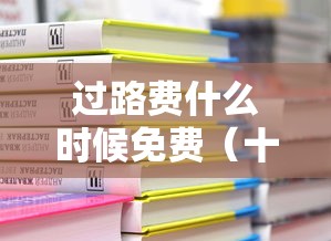 过路费什么时候免费（十月一过路费什么时候免费）