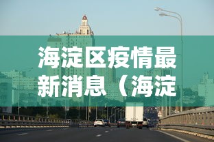 海淀区疫情最新消息（海淀区疫情最新分布图）