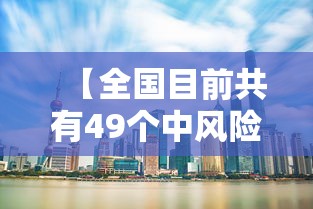 【全国目前共有49个中风险地区,全国目前共有49个中风险地区,其中辽宁32个北京7个】