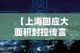【上海回应大面积封控传言/上海回应大面积封控传言是真的吗】