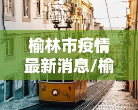 榆林市疫情最新消息/榆林官网疫情最新动态 榆林市疫情最新消息/榆林官网疫情最新动态