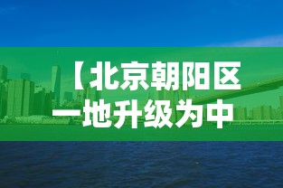 【北京朝阳区一地升级为中风险地区,北京朝阳区是疫情中风险地区吗】