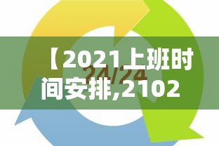 【2021上班时间安排,21021年上班时间】 【2021上班时间安排,21021年上班时间】