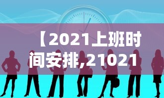 【2021上班时间安排,21021年上班时间】