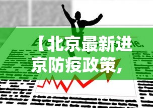 【北京最新进京防疫政策,北京最新进京防疫政策查询】 【北京最新进京防疫政策,北京最新进京防疫政策查询】
