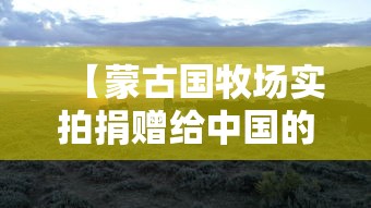【蒙古国牧场实拍捐赠给中国的羊,蒙古国捐赠羊仪式】