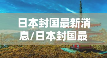 日本封国最新消息/日本封国最新消息是什么