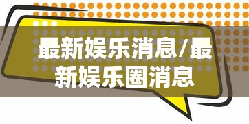 最新娱乐消息/最新娱乐圈消息