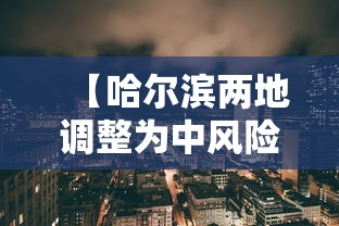 【哈尔滨两地调整为中风险,哈尔滨确定中风险时间】 【哈尔滨两地调整为中风险,哈尔滨确定中风险时间】