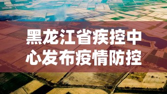 黑龙江省疾控中心发布疫情防控提醒:黑龙江省疫情防控指挥部最新通知