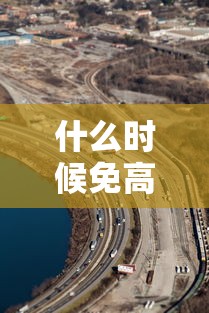什么时候免高速费（2025高速公路免费日期表）