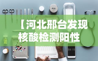 【河北邢台发现核酸检测阳性患者,邢台出现核酸阳性】