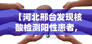 【河北邢台发现核酸检测阳性患者,邢台出现核酸阳性】