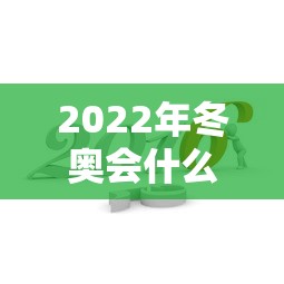 2022年冬奥会什么时候结束（2022年冬奥会啥时候开始）