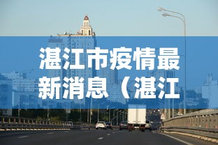 湛江市疫情最新消息（湛江市对疫情的最新动态）